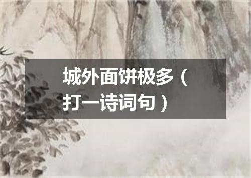 城外面饼极多（打一诗词句）