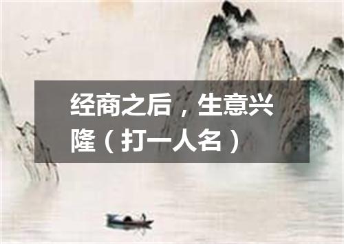 经商之后，生意兴隆（打一人名）