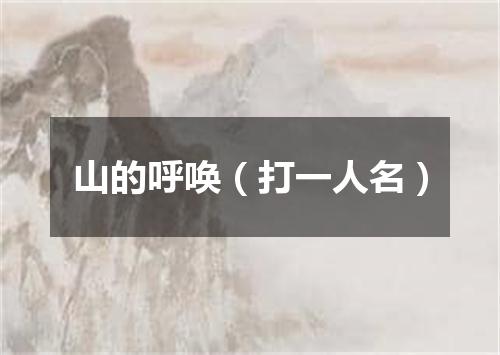 山的呼唤（打一人名）