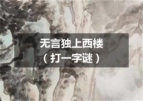 无言独上西楼（打一字谜）