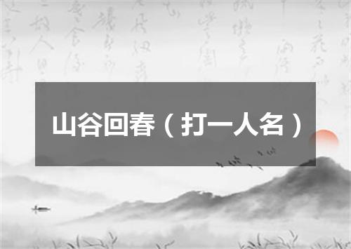 山谷回春（打一人名）
