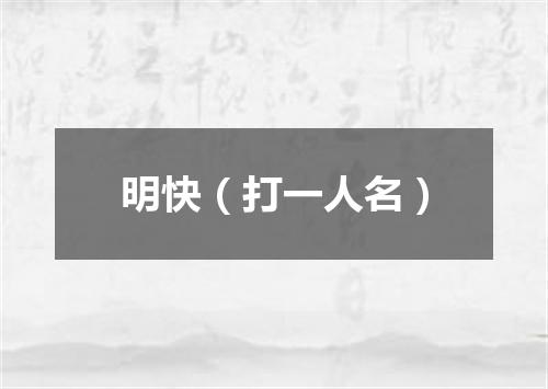 明快（打一人名）