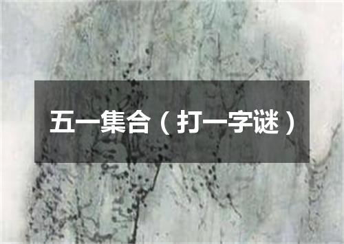 五一集合（打一字谜）