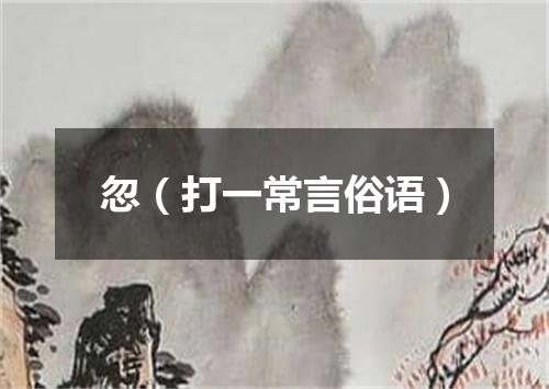 忽（打一常言俗语）