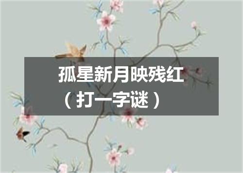孤星新月映残红（打一字谜）