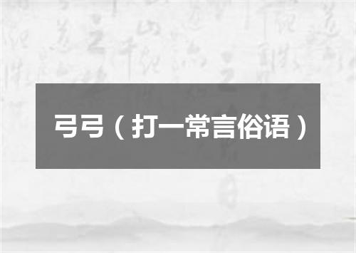 弓弓（打一常言俗语）