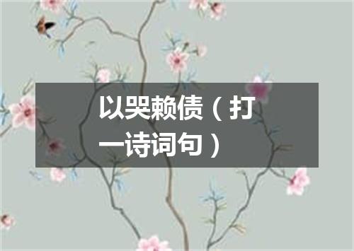 以哭赖债（打一诗词句）