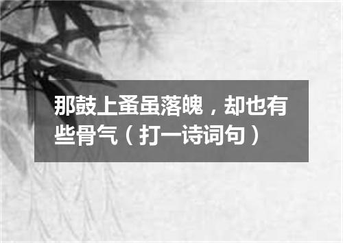 那鼓上蚤虽落魄，却也有些骨气（打一诗词句）