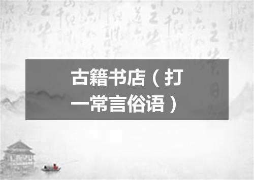 古籍书店（打一常言俗语）