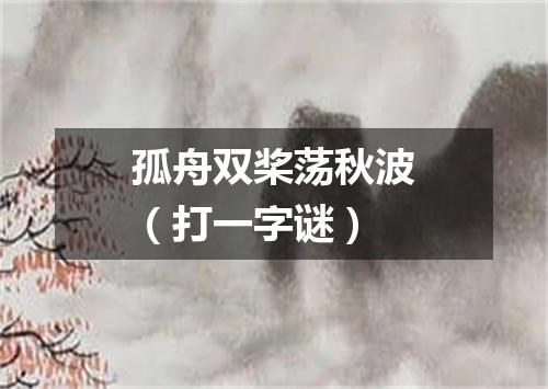 孤舟双桨荡秋波（打一字谜）