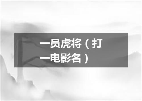 一员虎将（打一电影名）