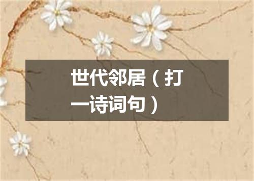 世代邻居（打一诗词句）