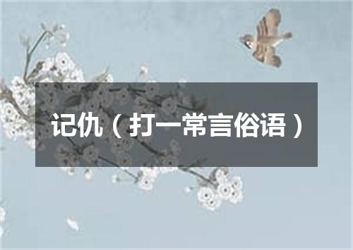 记仇（打一常言俗语）