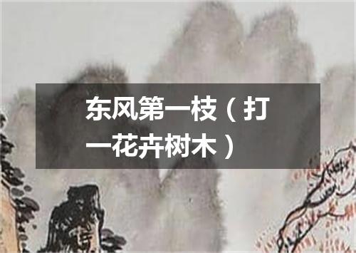 东风第一枝（打一花卉树木）