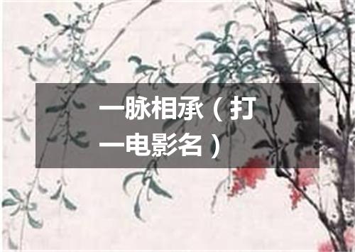 一脉相承（打一电影名）