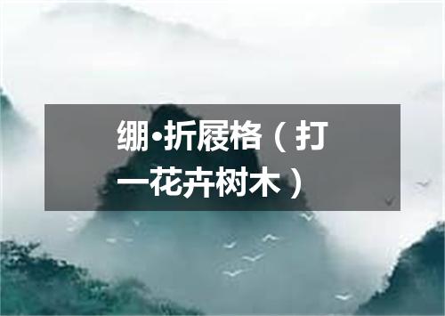 绷·折屐格（打一花卉树木）