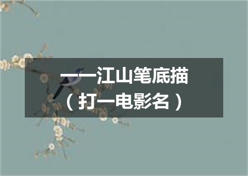 一一江山笔底描（打一电影名）