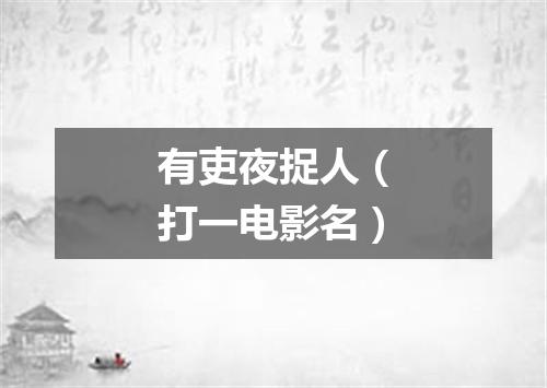 有吏夜捉人（打一电影名）