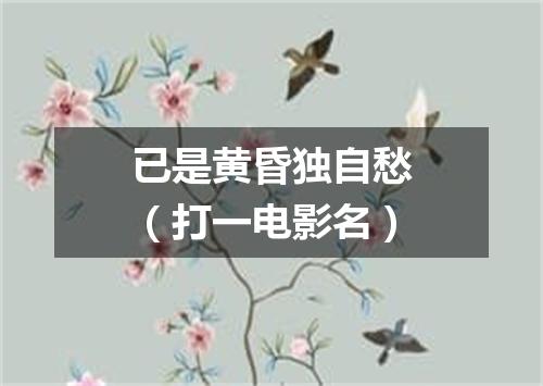 已是黄昏独自愁（打一电影名）