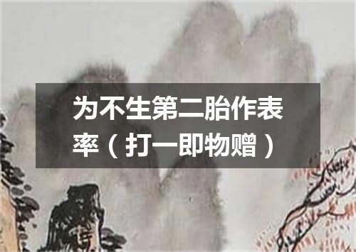 为不生第二胎作表率（打一即物赠）