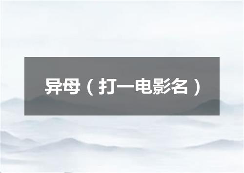 异母（打一电影名）