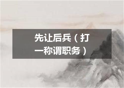 先让后兵（打一称谓职务）