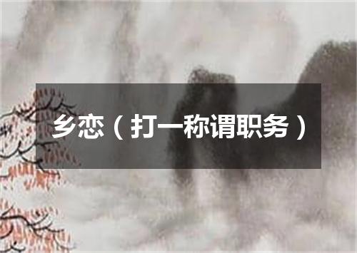 乡恋（打一称谓职务）