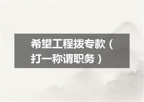 希望工程拨专款（打一称谓职务）