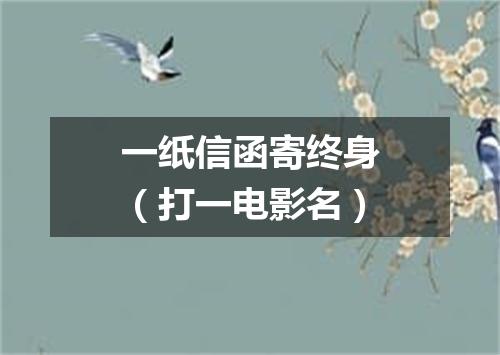 一纸信函寄终身（打一电影名）