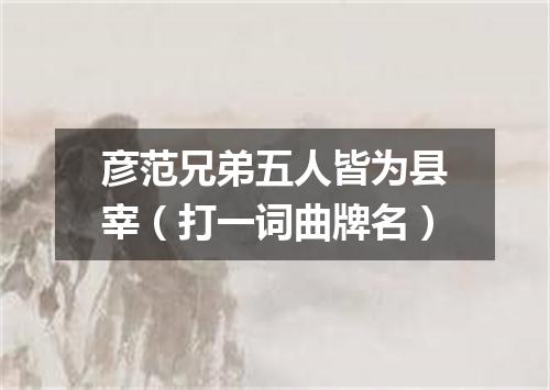 彦范兄弟五人皆为县宰（打一词曲牌名）