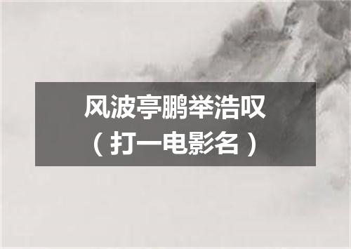 风波亭鹏举浩叹（打一电影名）