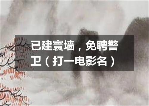 已建寰墙，免聘警卫（打一电影名）