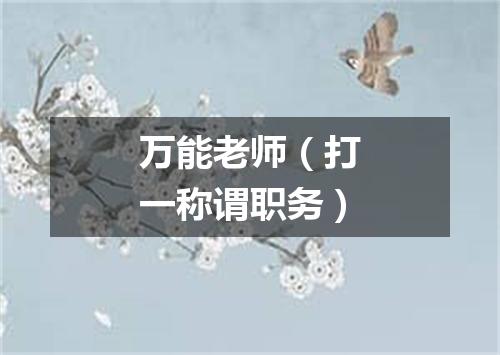 万能老师（打一称谓职务）