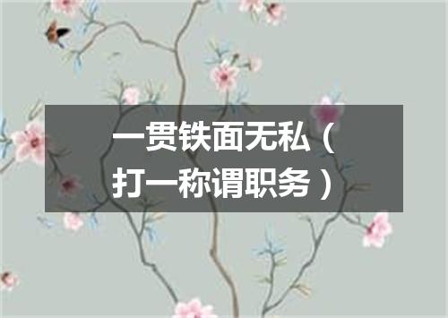 一贯铁面无私（打一称谓职务）