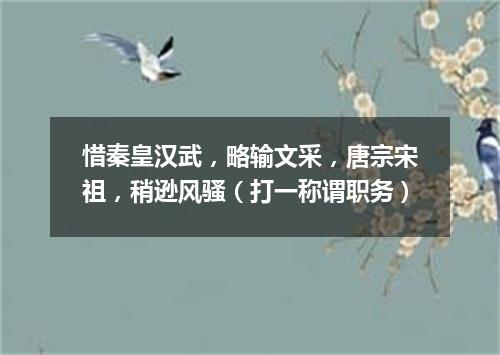 惜秦皇汉武，略输文采，唐宗宋祖，稍逊风骚（打一称谓职务）