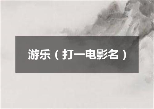 游乐（打一电影名）