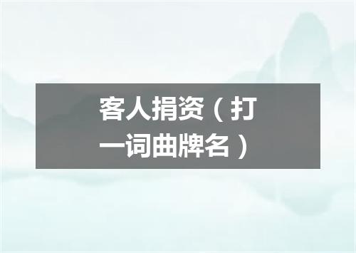 客人捐资（打一词曲牌名）