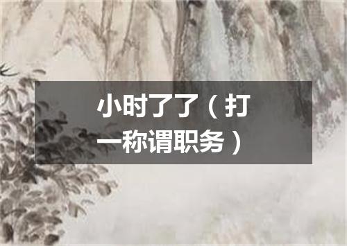 小时了了（打一称谓职务）