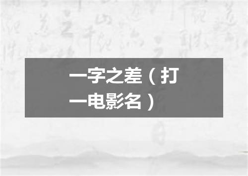 一字之差（打一电影名）