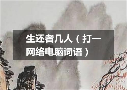 生还者几人（打一网络电脑词语）