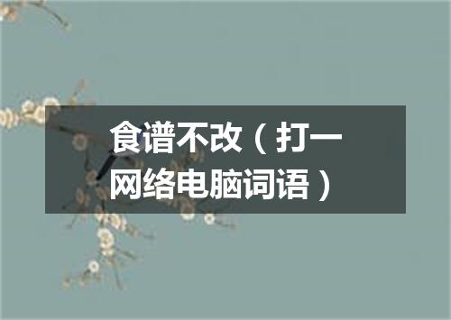 食谱不改（打一网络电脑词语）