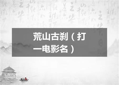 荒山古刹（打一电影名）
