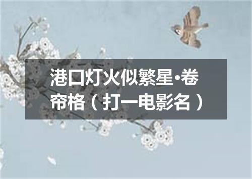 港口灯火似繁星·卷帘格（打一电影名）