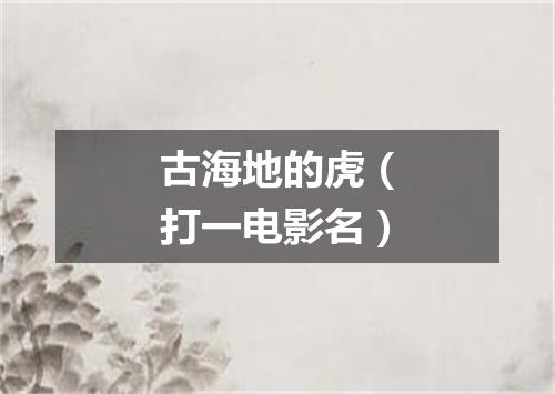 古海地的虎（打一电影名）
