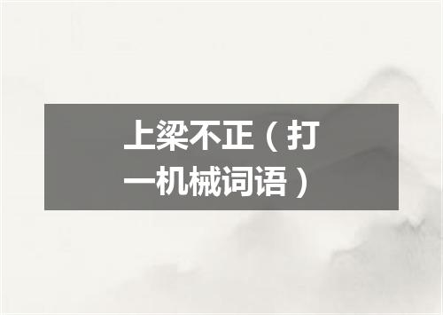 上梁不正（打一机械词语）