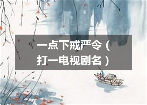 一点下戒严令（打一电视剧名）