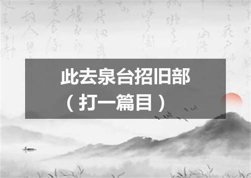 此去泉台招旧部（打一篇目）
