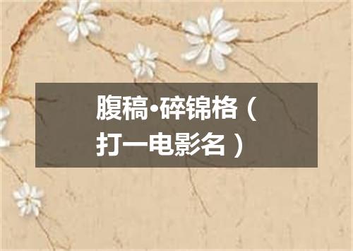腹稿·碎锦格（打一电影名）