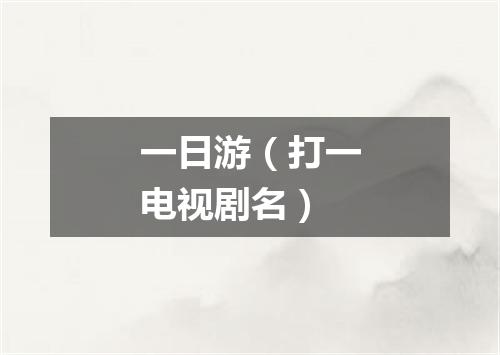 一日游（打一电视剧名）