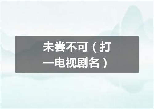 未尝不可（打一电视剧名）